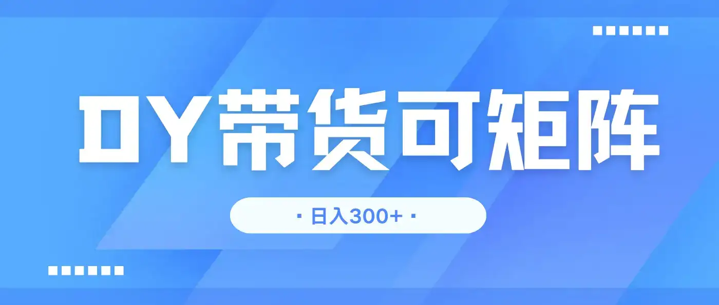 抖音带货,日入300+矩阵无上限-优优云创网 抖音带货,日入300+矩阵无上限-优优云创网