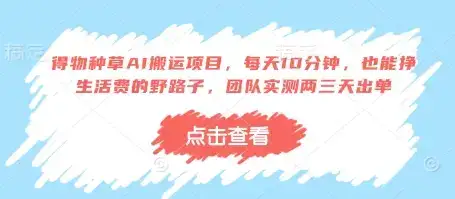 得物种草AI搬运项目,每天10分钟,也能挣生活费的野路子,团队实测两三天出单