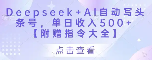 Deepseek+AI自动写头条号,单日收入500+ 【附赠指令大全】