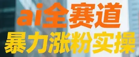 ai全赛道 暴力涨粉实操-优优云创网 ai全赛道 暴力涨粉实操-优优云创网