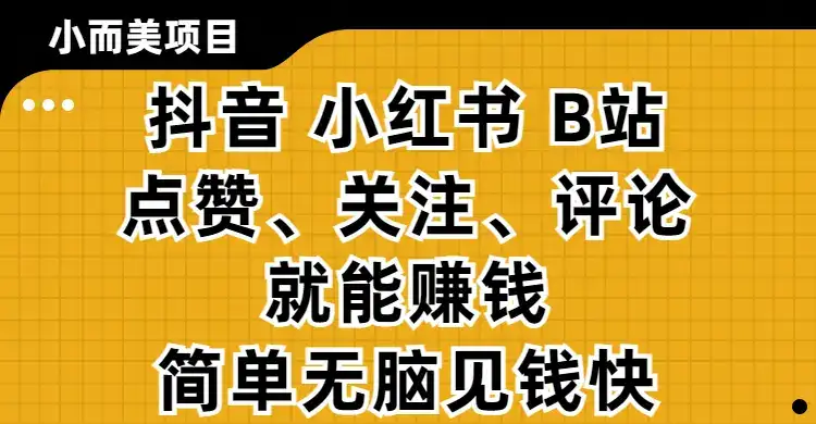 小而美的项目,抖音、小红书、B站视频点赞、关注、评论就能赚钱,简单无脑立见收益!妥妥的零撸项目-优优云创网 小而美的项目,抖音、小红书、B站视频点赞、关注、评论就能赚钱,简单无脑立见收益!妥妥的零撸项目-优优云创网