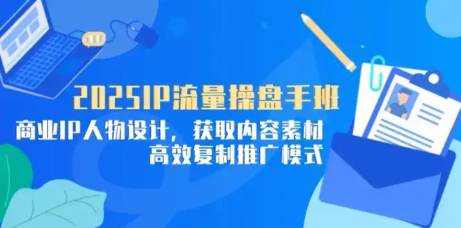 2025IP流量操盘手班,商业IP人物设计,获取内容素材,高效复制推广模式-优优云创网 2025IP流量操盘手班,商业IP人物设计,获取内容素材,高效复制推广模式-优优云创网