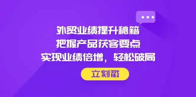 外贸业绩提升秘籍,把握产品获客要点,实现业绩倍增,轻松破局-优优云创网 外贸业绩提升秘籍,把握产品获客要点,实现业绩倍增,轻松破局-优优云创网