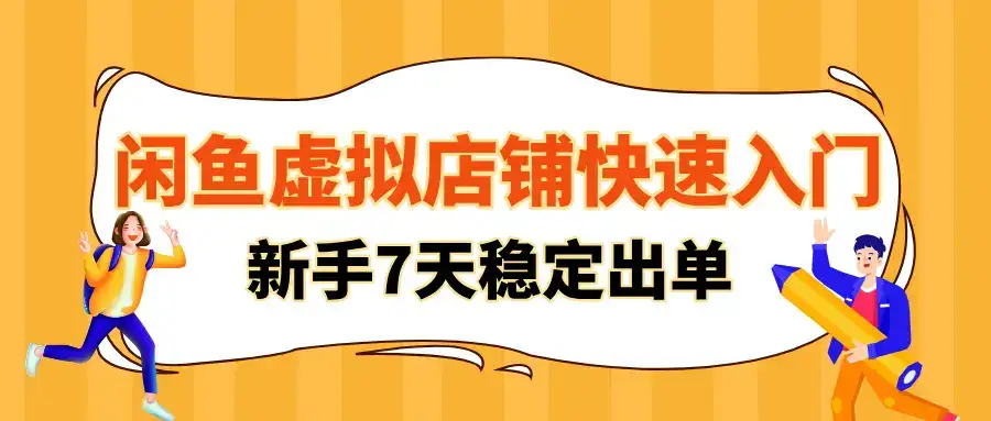 闲鱼虚拟店铺快速入门,新手可在7-15天内实现稳定出单!-优优云创网 闲鱼虚拟店铺快速入门,新手可在7-15天内实现稳定出单!-优优云创网