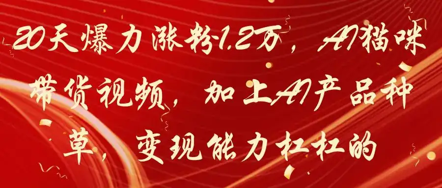 20天爆力涨粉1.2万,AI猫咪带货视频,加上AI产品种草,变现能力杠杠的-优优云创网 20天爆力涨粉1.2万,AI猫咪带货视频,加上AI产品种草,变现能力杠杠的-优优云创网