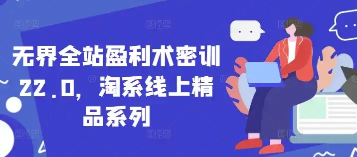 无界全站盈利术密训22.0,淘系线上精品系列-优优云创网 无界全站盈利术密训22.0,淘系线上精品系列-优优云创网