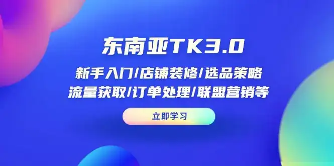 东南亚TK3.0:新手入门/店铺装修/选品策略/流量获取/订单处理/联盟营销等-优优云创网 东南亚TK3.0:新手入门/店铺装修/选品策略/流量获取/订单处理/联盟营销等-优优云创网