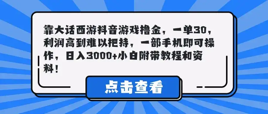 靠大话西游抖音游戏撸金,一单30,利润高到难以把持,一部手机即可操作,日入3000+小白附带教程和资料!-优优云创网 靠大话西游抖音游戏撸金,一单30,利润高到难以把持,一部手机即可操作,日入3000+小白附带教程和资料!-优优云创网