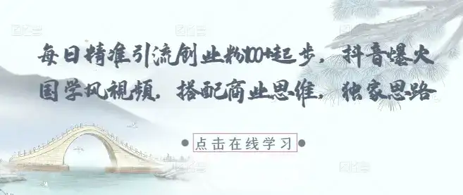 每日精准引流创业粉100+起步,抖音爆火国学风视频,搭配商业思维,独家思路