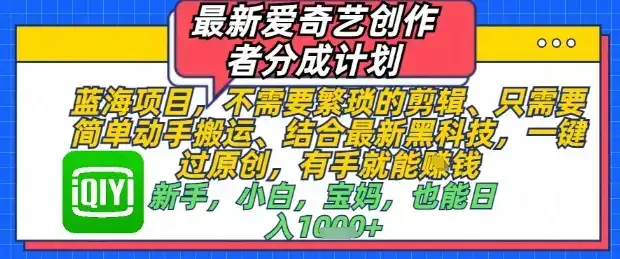 最新爱奇艺创作者分成计划,不需要繁琐的剪辑,只需要简单动手搬运,一键过原创,有手就能做
