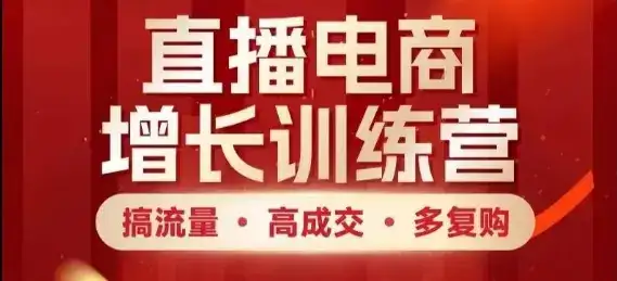 直播电商增长训练营,搞流量·高成交·多复购,快速上手有思路-优优云创网 直播电商增长训练营,搞流量·高成交·多复购,快速上手有思路-优优云创网