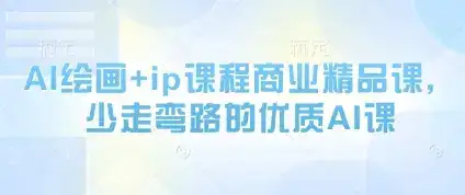 AI绘画+ip课程商业精品课,少走弯路的优质AI课