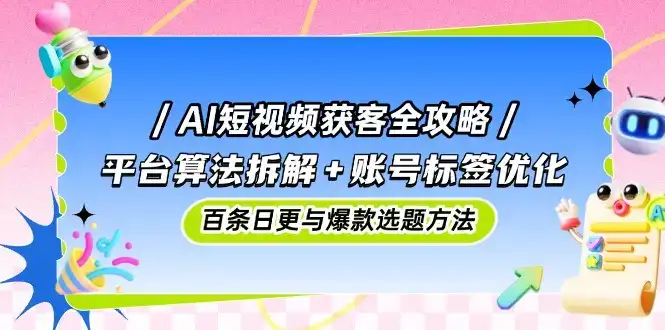 AI短视频获客全攻略:平台算法拆解+账号标签优化,百条日更与爆款选题方法-优优云创网 AI短视频获客全攻略:平台算法拆解+账号标签优化,百条日更与爆款选题方法-优优云创网