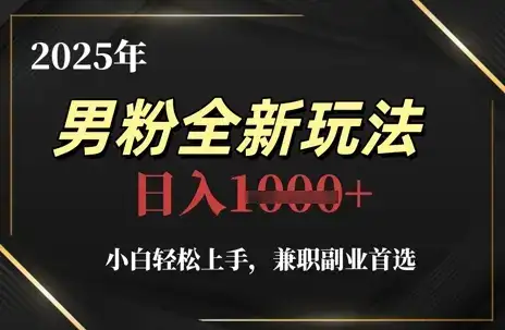2025年男粉全新玩法,小白轻松上手,兼职副业首选,轻轻松松日入1k+-优优云创网 2025年男粉全新玩法,小白轻松上手,兼职副业首选,轻轻松松日入1k+-优优云创网