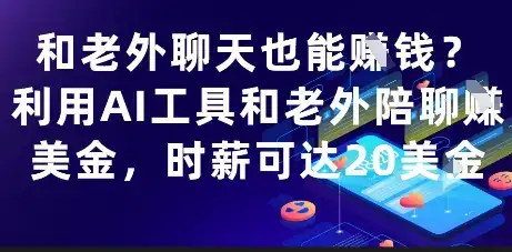 和老外聊天也能挣钱?利用AI工具和老外陪聊挣美金,时薪可达20刀