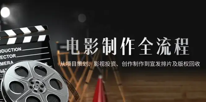 电影制作全流程,从项目策划、影视投资、创作制作到宣发排片及版权回收-优优云创网 电影制作全流程,从项目策划、影视投资、创作制作到宣发排片及版权回收-优优云创网