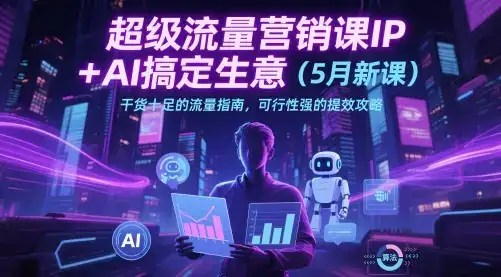 超级流量营销课IP+AI搞定生意(5月新课)干货十足的流量指南,可行性强的提效攻略-优优云创网 超级流量营销课IP+AI搞定生意(5月新课)干货十足的流量指南,可行性强的提效攻略-优优云创网