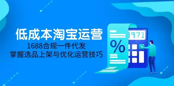 低成本淘宝运营-5月更新,1688合规一件代发,掌握选品上架与优化运营技巧-优优云创网 低成本淘宝运营-5月更新,1688合规一件代发,掌握选品上架与优化运营技巧-优优云创网