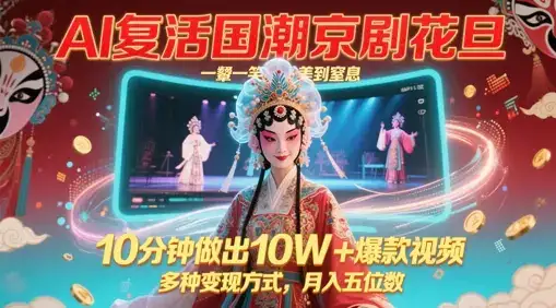 AI复活国潮京剧花旦,一颦一笑美到窒息,10分钟做出10W+爆款视频,多种变现方式,月入五位数