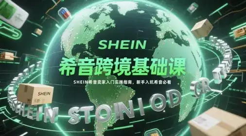 希音跨境基础课,SHEIN希音卖家入门实操指南,新手入坑希音必看-优优云创网 希音跨境基础课,SHEIN希音卖家入门实操指南,新手入坑希音必看-优优云创网