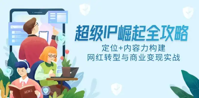 超级IP崛起全攻略,定位+内容力构建,网红转型与商业变现实战-优优云创网 超级IP崛起全攻略,定位+内容力构建,网红转型与商业变现实战-优优云创网