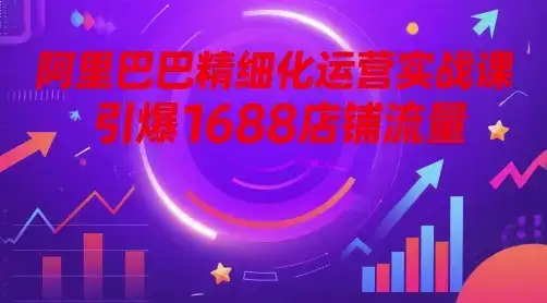 阿里巴巴精细化运营实战课,引爆1688店铺流量-优优云创网 阿里巴巴精细化运营实战课,引爆1688店铺流量-优优云创网