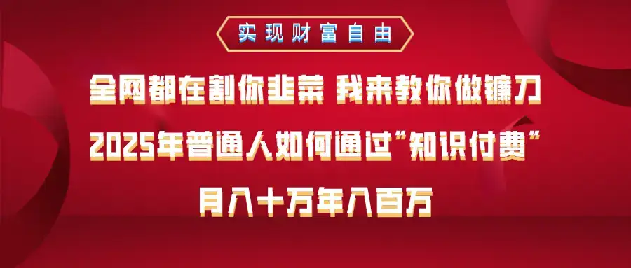 全网都在割你韭菜 我来教你做镰刀,2025年普通人如何通过知识付费,月入十万年入百万–实现财富自由-优优云创网 全网都在割你韭菜 我来教你做镰刀,2025年普通人如何通过知识付费,月入十万年入百万–实现财富自由-优优云创网