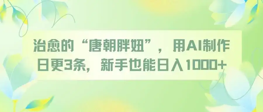 治愈的“唐朝胖妞”,用AI制作日更3条,新手也能日入1000+-优优云创网 治愈的“唐朝胖妞”,用AI制作日更3条,新手也能日入1000+-优优云创网