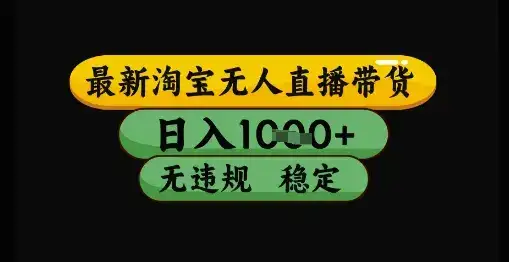 最新淘宝无人直播带货独家技术,日入1k+,无违规无封号,操作简单,长期稳定【揭秘】