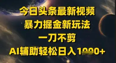 今日头条最新美女视频暴力掘金新玩法,一刀不剪,AI辅助轻松日入1k+