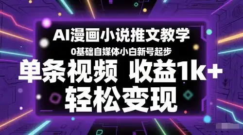 AI漫画小说推文教学,0基础自媒体小白新号起步,单条视频收益1k+,轻松变现