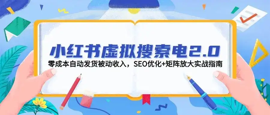小红书虚拟搜索电2.0,零成本自动发货被动收入,SEO优化+矩阵放大实战指南-优优云创网 小红书虚拟搜索电2.0,零成本自动发货被动收入,SEO优化+矩阵放大实战指南-优优云创网