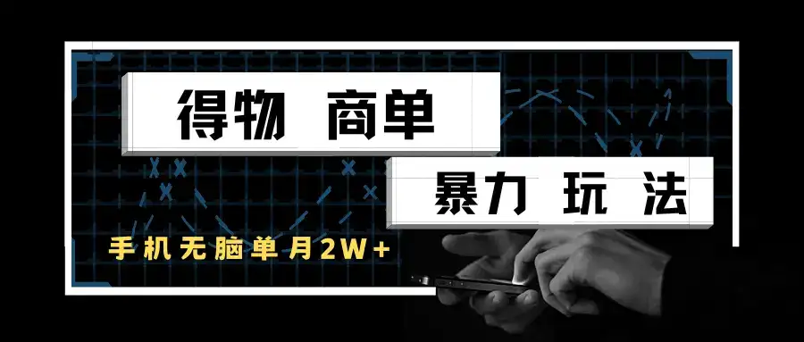 得物商单暴力玩法,一个账号单月2w+,手机无脑操作-优优云创网 得物商单暴力玩法,一个账号单月2w+,手机无脑操作-优优云创网