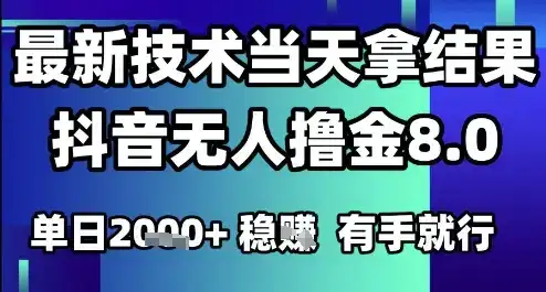 2025六月最新抖音无人撸金8.0.最新技术当天拿结果,单日1k+有手就行【揭秘】