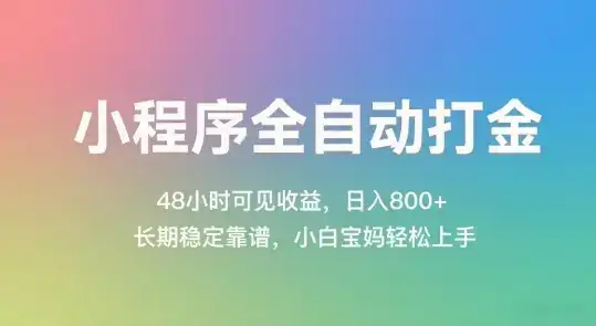 小程序全自动打金,48小时可见收益,日入几张,长期稳定靠谱,简单易上手【揭秘】