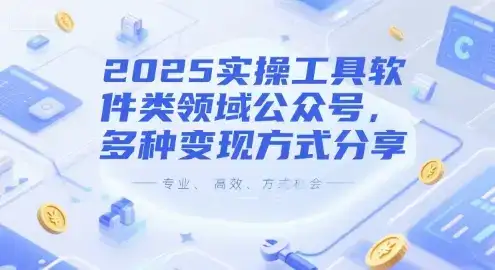 2025实操工具软件类领域公众号,多种变现方式分享-优优云创网 2025实操工具软件类领域公众号,多种变现方式分享-优优云创网
