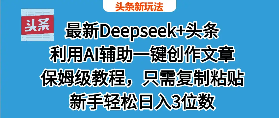 最新Deepseek+头条 利用AI辅助一键创作文章,保姆级教程,只需复制粘贴保守日入600+-优优云创网 最新Deepseek+头条 利用AI辅助一键创作文章,保姆级教程,只需复制粘贴保守日入600+-优优云创网