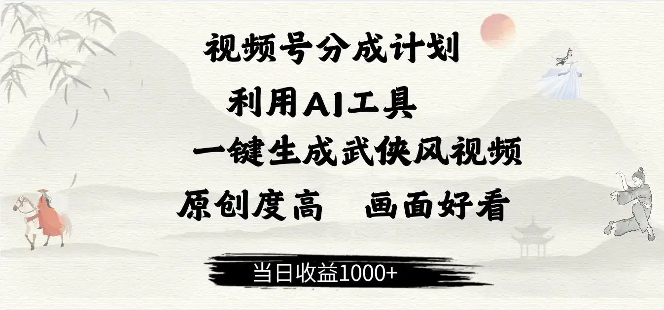 做视频号分成计划,就利用AI工具一键生成武侠风视频,原创度高,画面好看,当日收益500+-优优云创网 做视频号分成计划,就利用AI工具一键生成武侠风视频,原创度高,画面好看,当日收益500+-优优云创网