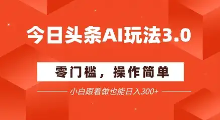 今日头条爆文玩法3.0 配合AI工具轻松矩阵 小白也能日入3张+