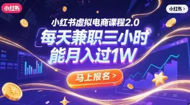 小红书虚拟电商课程2.0,每天兼职三小时,能月入过1W