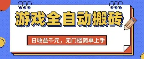 游戏全自动搬砖项目,全自动操作,日收益1k+,无门槛简单上手【揭秘】
