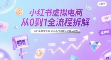 小红书虚拟电商从0到1全流程拆解,手把手教你复制,新手小白也能轻松月入过W-优优云创网 小红书虚拟电商从0到1全流程拆解,手把手教你复制,新手小白也能轻松月入过W-优优云创网