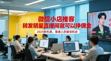 【精】微信小店推客,转发明星直播间就可以挣佣金,2025新机遇,普通人的最佳机会-优优云创网 【精】微信小店推客,转发明星直播间就可以挣佣金,2025新机遇,普通人的最佳机会-优优云创网
