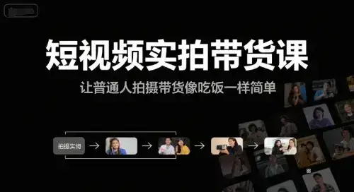 短视频实拍带货课,让普通人拍摄带货像吃饭一样简单