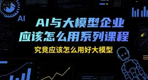 AI与大模型企业应该怎么用系列课程,究竟应该怎么用好大模型