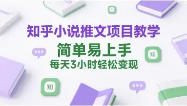 【精】知乎小说推文项目教学,简单易上手,每天3小时轻松变现-优优云创网 【精】知乎小说推文项目教学,简单易上手,每天3小时轻松变现-优优云创网