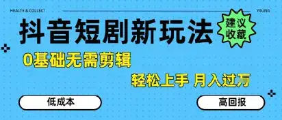 抖音短剧拉新新玩法,0基础无需剪辑,简单上手,轻松月入过W