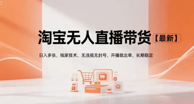 淘宝无人直播带货【最新】,日入多张,独家技术,无违规无封号,开播就出单,长期稳定【揭秘】