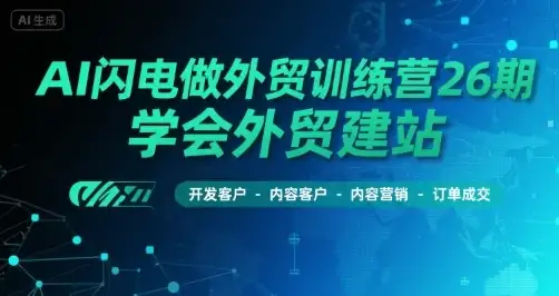 【精】AI闪电做外贸训练营26期,学会外贸建站-开发客户-内容营销-订单成交-优优云创网 【精】AI闪电做外贸训练营26期,学会外贸建站-开发客户-内容营销-订单成交-优优云创网