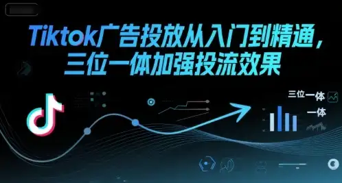 【精】Tiktok广告投放从入门到精通,三位一体加强投流效果-优优云创网 【精】Tiktok广告投放从入门到精通,三位一体加强投流效果-优优云创网